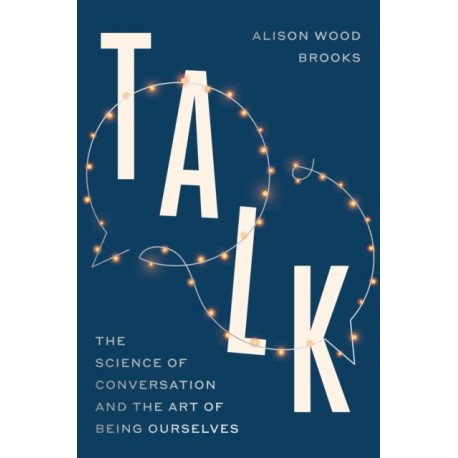 Talk: The Science of Conversation and the Art of Being Ourselves
