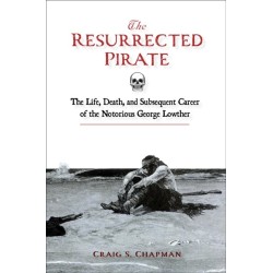 The Resurrected Pirate: The Life, Death, and Subsequent Career of the Notorious George Lowther
