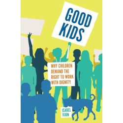 Good Kids: The Politics of Child Labor in the Global South