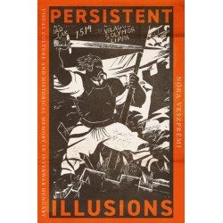Persistent Illusions: Visual Culture and Historical Memory in Interwar Hungary