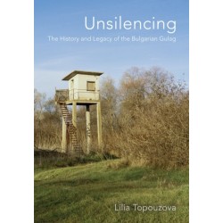 Unsilencing: The History and Legacy of the Bulgarian Gulag