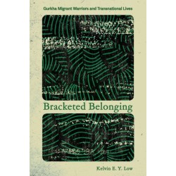 Bracketed Belonging: Gurkha Migrant Warriors and Transnational Lives