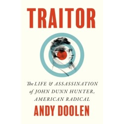 Traitor: The Life and Assassination of John Dunn Hunter, American Radical