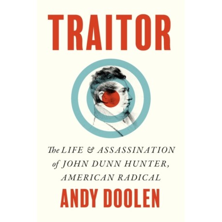 Traitor: The Life and Assassination of John Dunn Hunter, American Radical