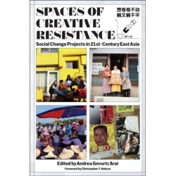 Spaces of Creative Resistance: Social Change Projects in Twenty-First-Century East Asia