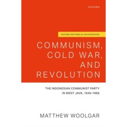 Communism, Cold War, and Revolution: The Indonesian Communist Party in West Java, 1949-1966