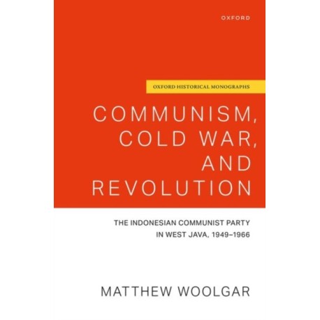 Communism, Cold War, and Revolution: The Indonesian Communist Party in West Java, 1949-1966