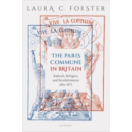 The Paris Commune in Britain: Radicals, Refugees, and Revolutionaries after 1871