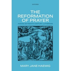 The Reformation of Prayer among Sixteenth-Century Lutherans