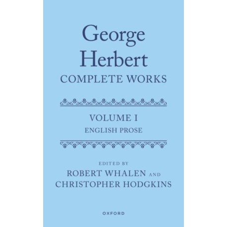 George Herbert: Complete Works: Volume I: English Prose