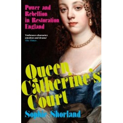 Queen Catherine’s Court: Power and Rebellion in Restoration England