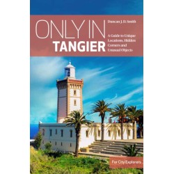 Only in Tangier: A Guide to Unique Locations, Hidden Corners and Unusual Objects