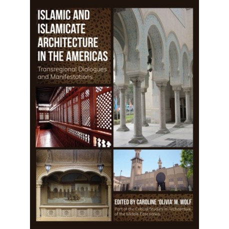 Islamic and Islamicate Architecture in the Americas: Transregional Dialogues and Manifestations