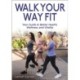 Walk Your Way Fit: Your Guide to Better Health, Wellness, and Vitality