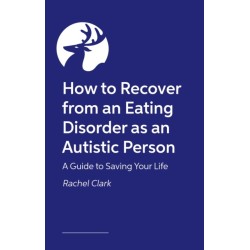 How to Save Your Own Life: A guide to recovering from an eating disorder as an autistic person
