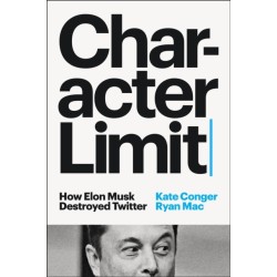 Character Limit: How Elon Musk Destroyed Twitter
