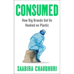 Consumed: LONGLISTED FOR THE FT BUSINESS BOOK OF THE YEAR: How Big Brands Got Us Hooked on Plastic