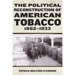 The Political Reconstruction of American Tobacco, 1862-1933