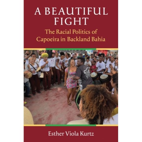 A Beautiful Fight: The Racial Politics of Capoeira in Backland Bahia