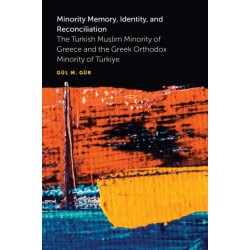 Minority Memory, Identity, and Reconciliation: The Turkish Muslim Minority of Greece and the Greek Orthodox Minority of Turkiye
