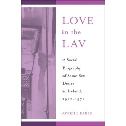 Love in the Lav: A Social Biography of Same-Sex Desire in Ireland, 1922-1972