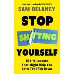 Stop Sh*tting Yourself: 15 Life Lessons That Might Help You Calm The F*ck Down