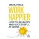 Work Happier: How to be Happy and Successful at Work
