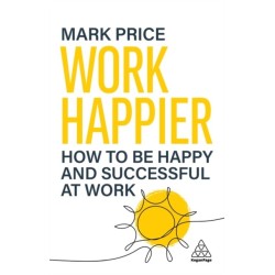 Work Happier: How to be Happy and Successful at Work
