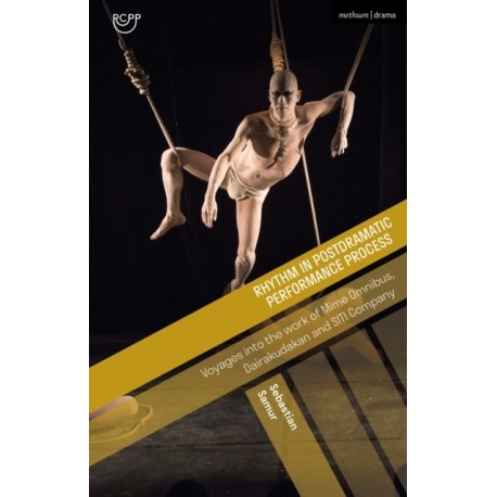 Rhythm in Postdramatic Performance Process: Voyages into the Work of Mime Omnibus, Dairakudakan and SITI Company