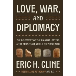 Love, War, and Diplomacy: The Discovery of the Amarna Letters and the Bronze Age World They Revealed