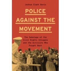 Police Against the Movement: The Sabotage of the Civil Rights Struggle and the Activists Who Fought Back