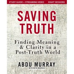 Saving Truth Study Guide plus Streaming Video: Finding Meaning and Clarity in a Post-Truth World