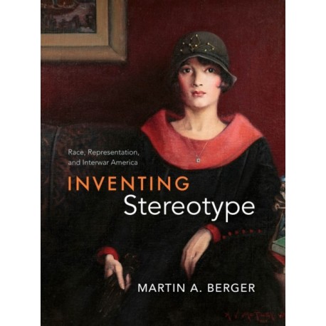 Inventing Stereotype: Race, Representation, and Interwar America