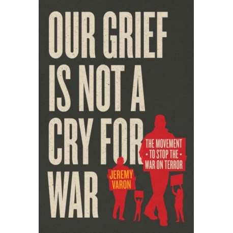 Our Grief Is Not a Cry for War: The Movement to Stop the War on Terror