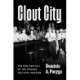 Clout City: The Rise and Fall  of the Chicago Political Machine
