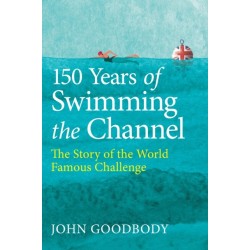 150 Years of Swimming the Channel: The Story of the World Famous Challenge
