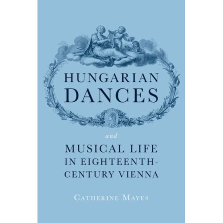 Hungarian Dances and Musical Life in Eighteenth-Century Vienna