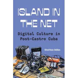 Island in the Net: Digital Culture in Post-Castro Cuba