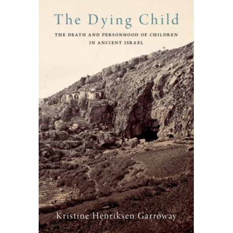 The Dying Child: The Death and Personhood of Children in Ancient Israel