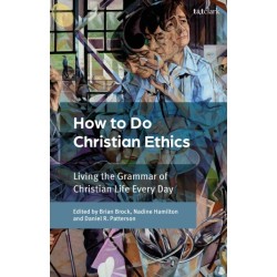 How To Do Christian Ethics: Living the Grammar of Christian Life Every Day