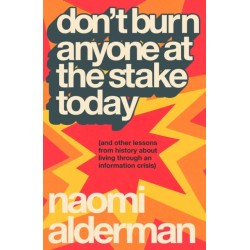 Don’t Burn Anyone at the Stake Today: (and other lessons from history about living through an information crisis)