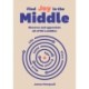 Find Joy in the Middle: Now is the time to discover and appreciate life’s middles