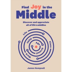 Find Joy in the Middle: Now is the time to discover and appreciate life’s middles