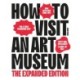 How to Visit an Art Museum: The Expanded Edition