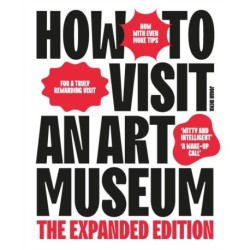 How to Visit an Art Museum: The Expanded Edition