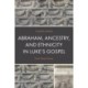 Abraham, Ancestry, and Ethnicity in Luke’s Gospel: From These Stones