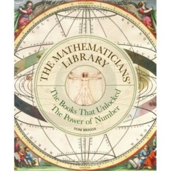 The Mathematicians' Library: The Books That Unlocked The Power Of Numbers