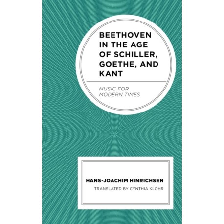 Beethoven in the Age of Schiller, Goethe, and Kant: Music for Modern Times