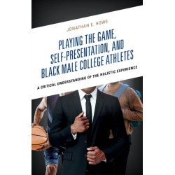 Playing the Game, Self-Presentation, and Black Male College Athletes: A Critical Understanding of the Holistic Experience