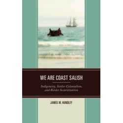We are Coast Salish: Indigeneity, Settler Colonialism, and Border Securitization